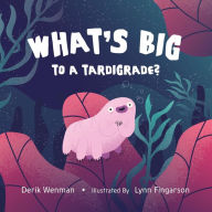 Title: What's Big to a Tardigrade?, Author: Derik Wenman