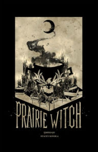 Title: Prairie Witch: An Anthology, Author: Stacey Kondla