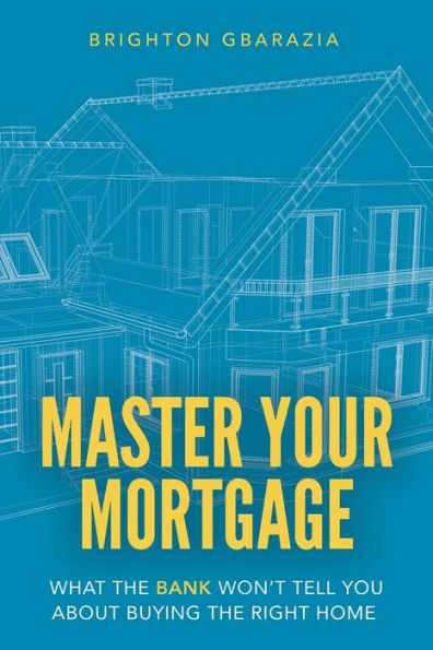 Master Your Mortgage: What the Bank Won't Tell You About Buying the Right Home