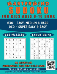 Title: Mastermind Sudoku for Kids Ages 8-10 Book: 365 Logic Puzzles Easy to Hard Difficulty Levels, 6x6 & 9x9 Grids with Solutions (All Sudokus are QR Code Downloadable), Author: Aria Capri Publishing