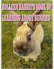 Title: Rolleen Rabbit's Book of Learning About Bunnies, Author: Rowena Kong