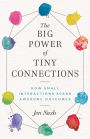 The Big Power of Tiny Connections: How Small Interactions Spark Awesome Outcomes