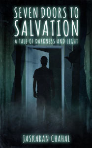 Title: Seven Doors to Salvation: A Tale of Darkness and Light, Author: Jaskaran Chahal