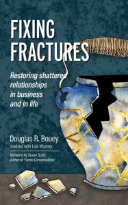 Title: Fixing Fractures: Restoring shattered relationships in business and in life, Author: Douglas R Bouey