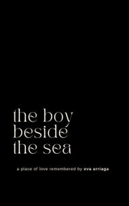 Title: the boy beside the sea: a place of love remembered, Author: Eva Arriaga