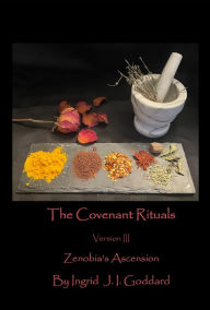 Title: The Covenant Rituals Version III: Zenobia's Ascension, Author: Ingrid J. I. Goddard