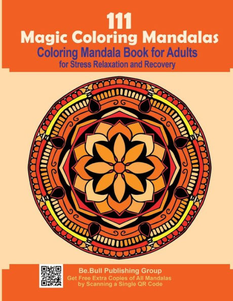 111 Magic Coloring Mandalas: Coloring Mandala Book for Adults for Stress Relaxation & Recovery (All Our Unique Mandalas are QR Downloadable for Free)
