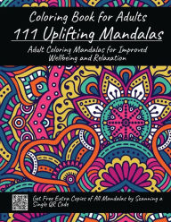 Title: Coloring Book for Adults 111 Uplifting Mandalas: Adult Coloring Mandalas for Improved Wellbeing and Relaxation (All Mandala Patterns are Downloadable with QR Code), Author: Aria Capri Publishing