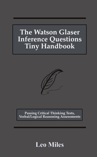 The Watson Glaser Inference Questions Tiny Handbook: Passing Critical Thinking Tests, Verbal/Logical Reasoning Assessments
