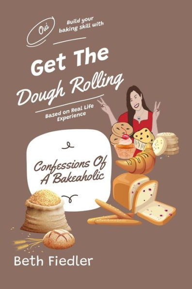 Get The Dough Rolling: Confessions Of A Bakeaholic