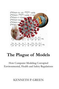 Read full books online for free without downloading The Plague of Models: How Computer Modeling Corrupted Environmental, Health, and Safety Regulations by Kenneth P. Green, Benjamin Zycher, Steven F. Hayward, Kenneth P. Green, Benjamin Zycher, Steven F. Hayward 9781778041303