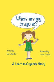 Title: Where Are My Crayons?: A learn to organize story, Author: Bev Chandler