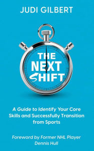 Title: The Next Shift: A Guide to Identify Your Core Skills and Successfully Transition from Sports, Author: Judi Gilbert