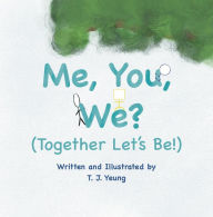 Title: Me, You, We? (Together Let's Be!), Author: T. J. Yeung