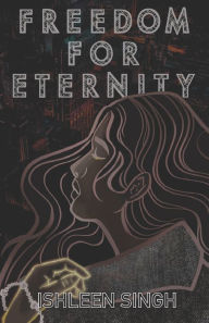 Title: Freedom for Eternity, Author: Ishleen Singh
