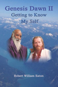 Title: Genesis Dawn II: Getting to Know My Self, Author: Robert William Eaton