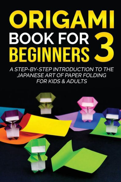 Origami Book for Beginners 3: A Step-by-Step Introduction to the Japanese Art of Paper Folding Kids & Adults