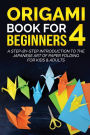 Origami Book for Beginners 4: A Step-by-Step Introduction to the Japanese Art of Paper Folding for Kids & Adults