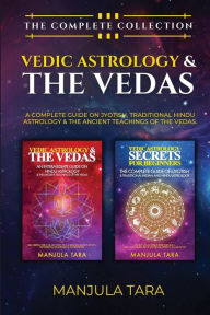 Title: Vedic Astrology & The Vedas: The Complete Collection. A Complete Guide on Jyotish, Traditional Hindu Astrology & The Ancient Teachings of The Vedas., Author: Manjula Tara