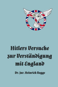 Title: Hitlers Versuche zur Verständigung mit England, Author: Heinrich Rogge