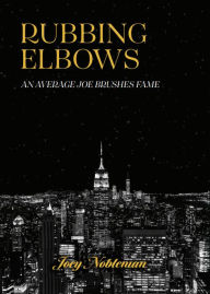 Title: Rubbing Elbows: An Average Joe Brushes Fame, Author: Joey Nobleman