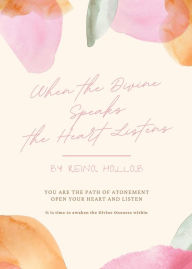 Title: When the Divine Speaks, the Heart Listens: YOU ARE THE PATH OF ATONEMENT Open your heart and listen, Author: Rena Hallab