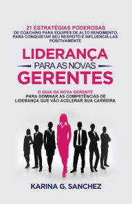 Title: LIDERANÇA PARA AS NOVAS GERENTES, Author: Karina G. Sanchez