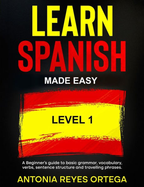 Learn Spanish Made Easy Level 1: A Beginner's guide to basic grammar, vocabulary, verbs, sentence structure and traveling phrases