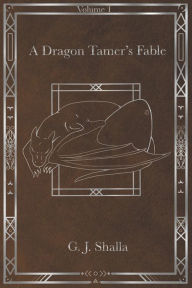 Title: A Dragon Tamer's Fable, Author: G J Shalla