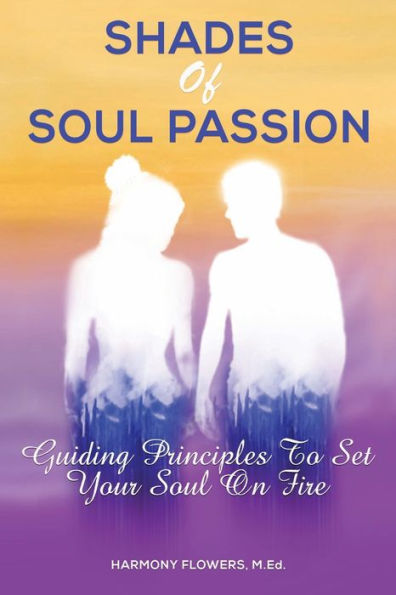 SHADES OF SOUL PASSION: Guiding Principles To Set Your Soul On Fire
