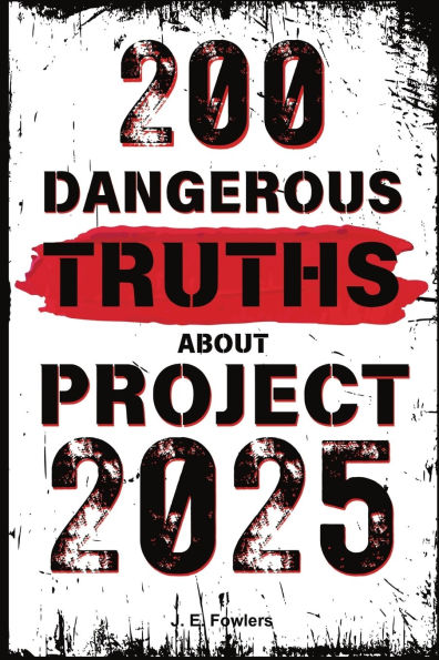 200 Dangerous Truths About Project 2025: Exposing the Real Threat to America's Freedom and Democracy