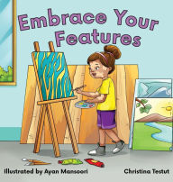 Download free pdf ebooks online Embrace Your Features by Christina Testut, Ayan Mansoori, Christina Testut, Ayan Mansoori