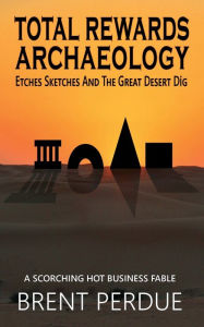 Title: Total Rewards Archaeology: Etches Sketches and the Great Desert Dig, Author: Brent Perdue
