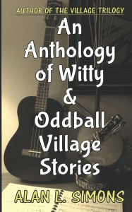 Title: An Anthology of Witty & Oddball Village Stories, Author: Alan L Simons