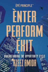 Title: [EPE Principle] Enter, Perform, Exit: Understanding The Opportunity Cycle, Author: Azeez Amida