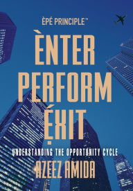 Title: [EPE Principle] Enter, Perform, Exit: Understanding The Opportunity Cycle, Author: Azeez Amida