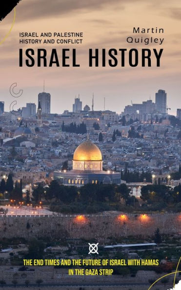 Israel History: Israel and Palestine History and Conflict (The End Times and the Future of Israel With Hamas in the Gaza Strip)