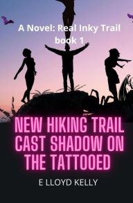 Title: New Hiking Trail Cast Shadow on the Tattooed: A Novel: Real Inky Trails book series, Author: E Lloyd Kelly