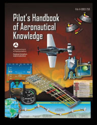 Title: Pilot's Handbook of Aeronautical Knowledge FAA-H-8083-25B: Flight Training Study Guide, Author: U S Department of Transportation