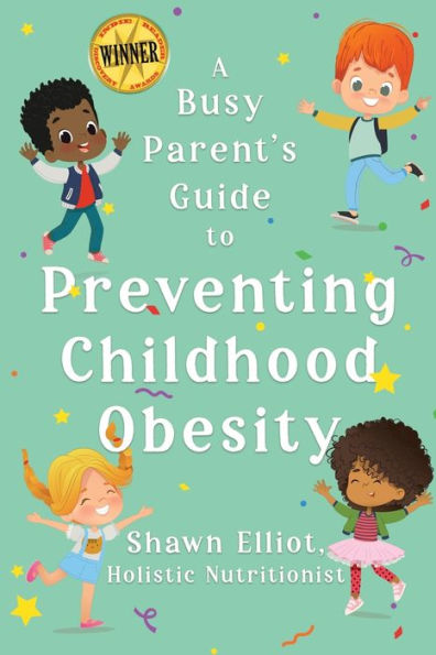 a Busy Parent's Guide to Preventing Childhood Obesity: Easy tips help your child have healthy weight for life