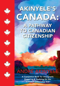 Ebook free download for mobile txt Akinyele's Canada: A Pathway to Canadian Citizenship 9781778287008 by André Akinyele, André Akinyele in English FB2