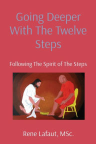 Title: Going Deeper With The Twelve Steps: Following The Spirit of The Steps, Author: Rene Lafaut