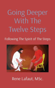 Title: Going Deeper With The Twelve Steps: Following The Spirit of The Steps, Author: Rene Lafaut