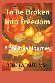 Title: To Be Broken Into Freedom: A Spiritual Journey, Author: Rene Lafaut