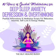 Title: 10 Hours Of Guided Meditations For Deep Sleep, Anxiety, Depression & Overthinking: Positive Affirmations & Meditation Scripts For Relaxation, Insomnia, Self-Love & Energy Healing, Author: The self-healing buddy