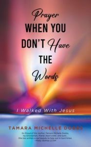 Title: Prayer When You Don't Have the Words: I Walked With Jesus, Author: Tamara Michelle Dobbs