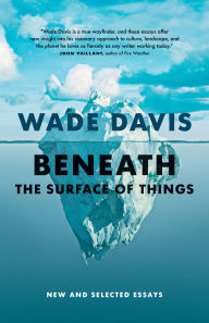 Download kindle books to ipad 3 Beneath the Surface of Things: New and Selected Essays by Wade Davis RTF FB2 English version 9781778400445