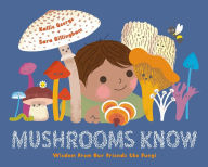 Title: Mushrooms Know: Wisdom From Our Friends the Fungi, Author: Kallie George