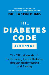 Title: The Diabetes Code Journal: The Official Workbook for Reversing Type 2 Diabetes Through Healthy Eating and Fasting, Author: Dr. Jason Fung