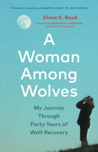 Free ebooks for ipod touch to download A Woman Among Wolves: My Journey Through Forty Years of Wolf Recovery iBook DJVU by Diane K. Boyd, Douglas H. Chadwick